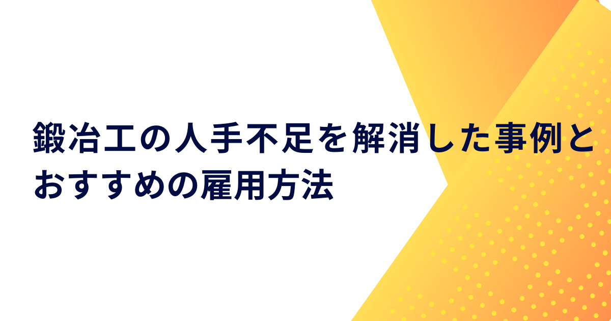 鍛冶工の人手不足を解消した事例とおすすめの雇用方法