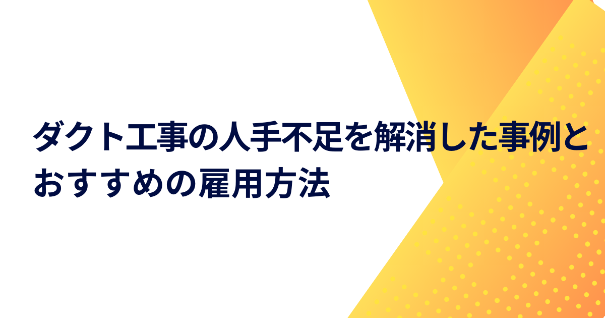 ダクト工事の人手不足を解消した事例とおすすめの雇用方法