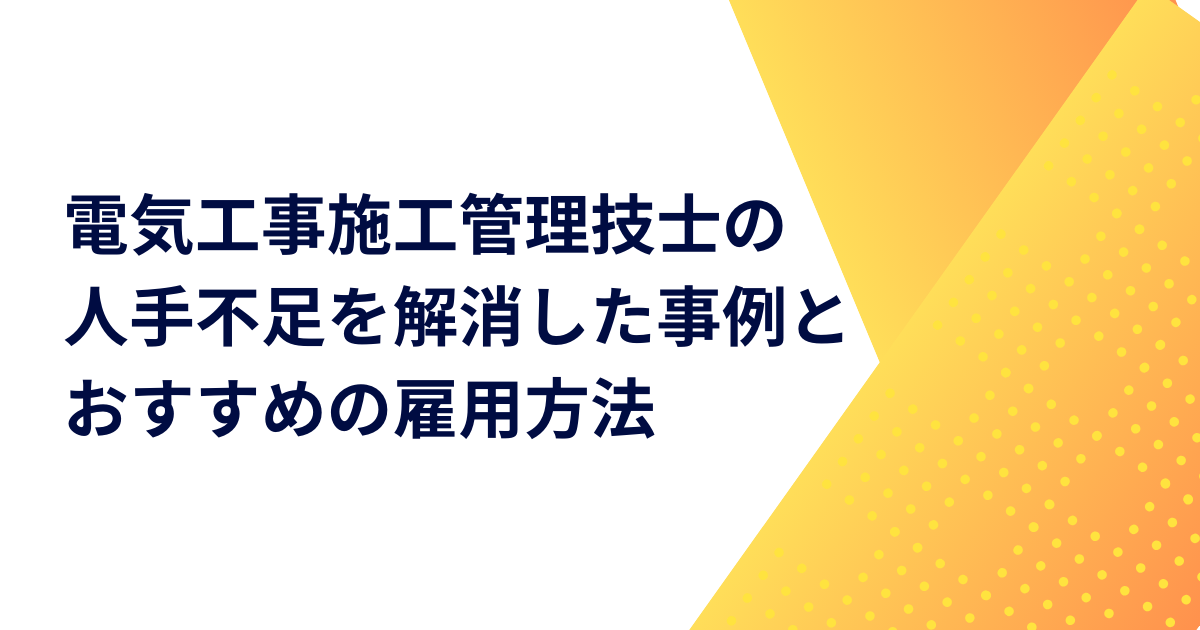 電気工事施工管理技士の人手不足を解消した事例とおすすめの雇用方法