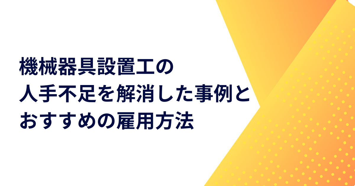 機械器具設置工の人手不足を解消した事例とおすすめの雇用方法