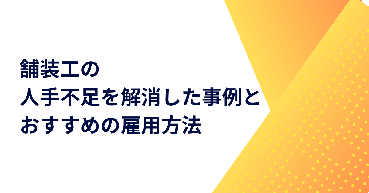 舗装工の人手不足を解消した事例とおすすめの雇用方法